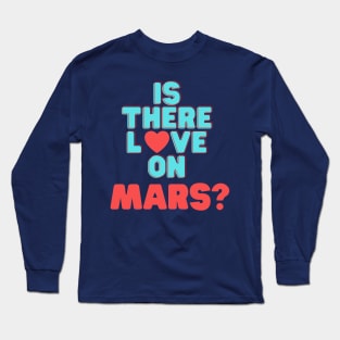 Is There Love On Mars Long Sleeve T-Shirt